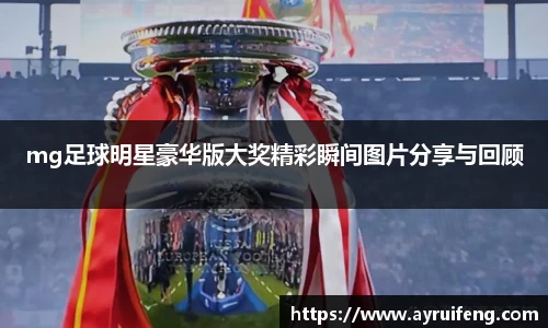 mg足球明星豪华版大奖精彩瞬间图片分享与回顾